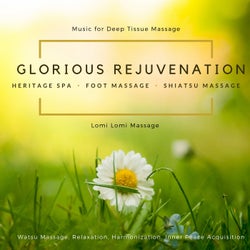 Glorious Rejuvenation (Music For Deep Tissue Massage, Heritage Spa, Foot Massage, Lomi Lomi Massage, Shiatsu Massage, Watsu Massage, Relaxation, Harmonization, Inner Peace Acquisition)