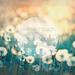 Gentle Touch - Soft &amp; Soulful House Music