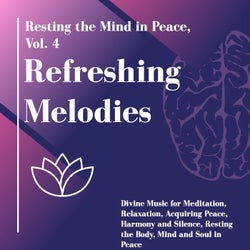 Refreshing Melodies - Resting The Mind In Peace, Vol. 4 (Divine Music For Meditation, Relaxation, Acquiring Peace, Harmony And Silence, Resting The Body, Mind And Soul In Peace)