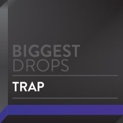 Biggest Drops: Trap