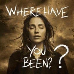 Where have you been?