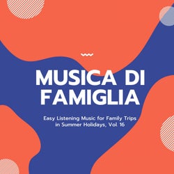 Musica Di Famiglia - Easy Listening Music For Family Trips In Summer Holidays, Vol. 16