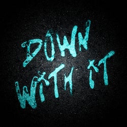 Down with it