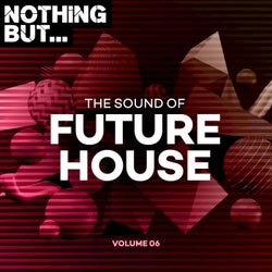 Nothing But... The Sound of Future House, Vol. 06
