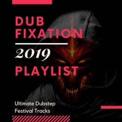 Dub Fixation 2019 Playlist - Ultimate Dubstep Festival Tracks