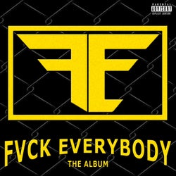 F.E. Fvck Everybody