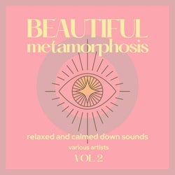 Beautiful Metamorphosis (Relaxed and Calmed Down Sounds), Vol. 2