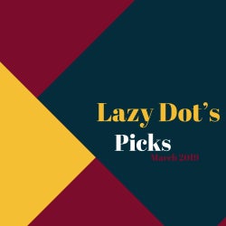 LAZY DOT'S PICKS - MARCH 2019