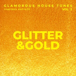 Glitter & Gold (Glamorous House Tunes), Vol. 3