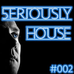 5ERIOUSLY HOUSE Podcast 002