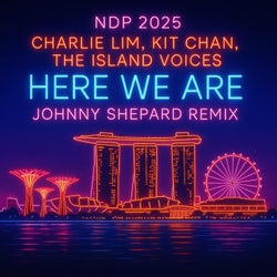Here We Are (feat. Charlie Lim, Kit Chan, The Island Voices & NDPeeps) [Johnny Shepard Remix]