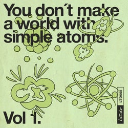 You Don't Make a World with Simple Atoms, Vol. 1
