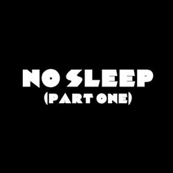 No Sleep (Pt. One)