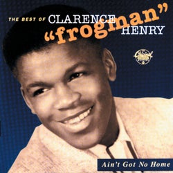 Ain't Got No Home:  The Best Of Clarence "Frogman" Henry (Reissue)