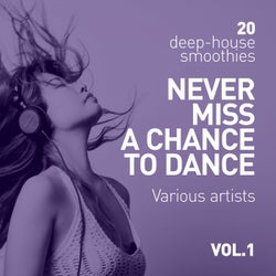 Never Miss A Chance To Dance (20 Deep-House Smoothies), Vol. 1