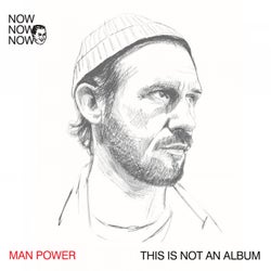 Now Now Now 1: Man Power ?This Is Not An Album?
