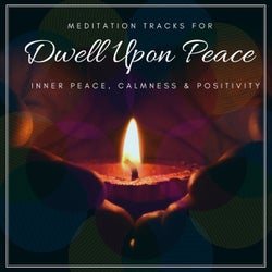 Dwell Upon Peace - Meditation Tracks For Inner Peace, Calmness & Positivity