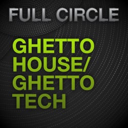 Full Circle: Ghetto House / Ghetto Tech