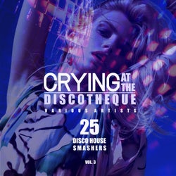 Crying at the Discotheque, Vol. 3 (25 Disco House Smashers)