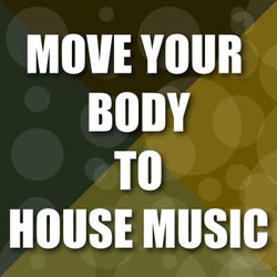 Move Your Body to House Music