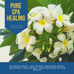 Pure Spa Healing (Healing Music, Relaxing Music, Calming Music, Spa Music, Massage Music, Relaxing Yoga Music, Healing Meditation Music)
