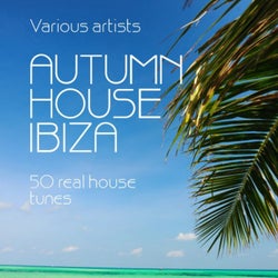 Autumn House Ibiza (50 Real House Tunes)