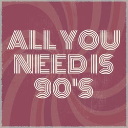 All You Need Is 90's 