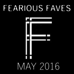 Fearious Faves - May 2016