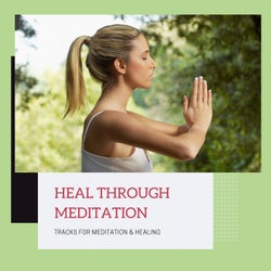 Heal Through Meditation - Tracks For Meditation & Healing