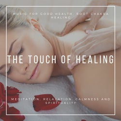 The Touch Of Healing - Music For Good Health, Root Chakra Healing, Meditation, Relaxation, Calmness And Spirituality