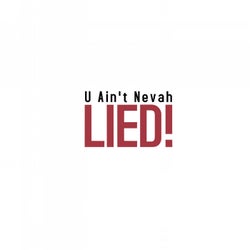 U Ain't Nevah Lied!