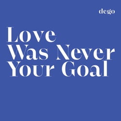 Love Was Never Your Goal