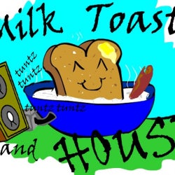 Milk, Toast and House!