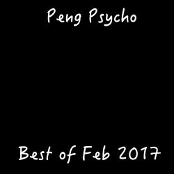 Peng Psycho's Feb 2017 Picks
