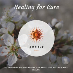 Healing For Cure (Relaxing Music For Body Healing, Pain Relief, Yogic Healing & Aura Healing)