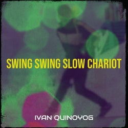 Swing Swing Slow Chariot