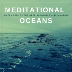 Meditational Oceans - Water Sounds For Deep Breathing & Relaxation
