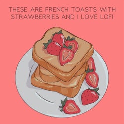 These Are French Toasts with Strawberries and i Love Lofi