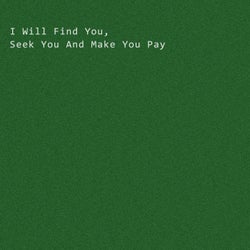 I Will Find You, Seek You and Make You Pay