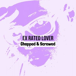 Ex Rated Lover: Chopped & Screwed