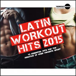 Latin Workout Hits 2015. 40 Essential Hits For The Practice Of Your Favorite Sport