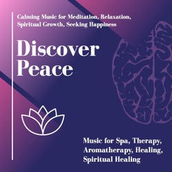 Discover Peace (Calming Music For Meditation, Relaxation, Spiritual Growth, Seeking Happiness) (Music For Spa, Therapy, Aromatherapy, Healing, Spiritual Healing)