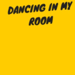 Dancing in my room