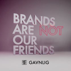 Brands Are Not Our Friends