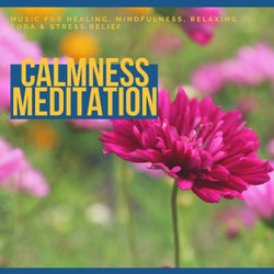 Calmness Meditation - Music For Calmness, Mindfulness, Relaxing Yoga & Stress Relief
