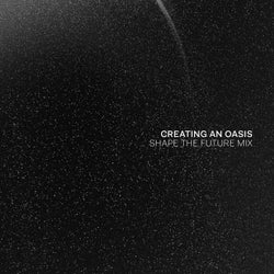 Creating An Oasis (Shape The Future Mix)