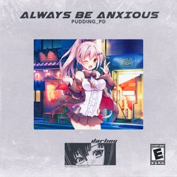 Always Be Anxious