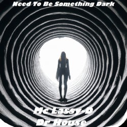 Need To Be Something Dark