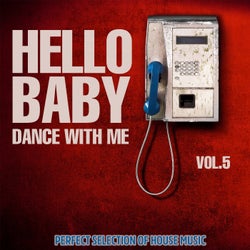 Hello Baby Dance with Me, Vol. 5 (Perfect Selection of House Music)