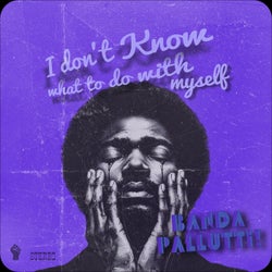 I Don't Know What To do With Myself